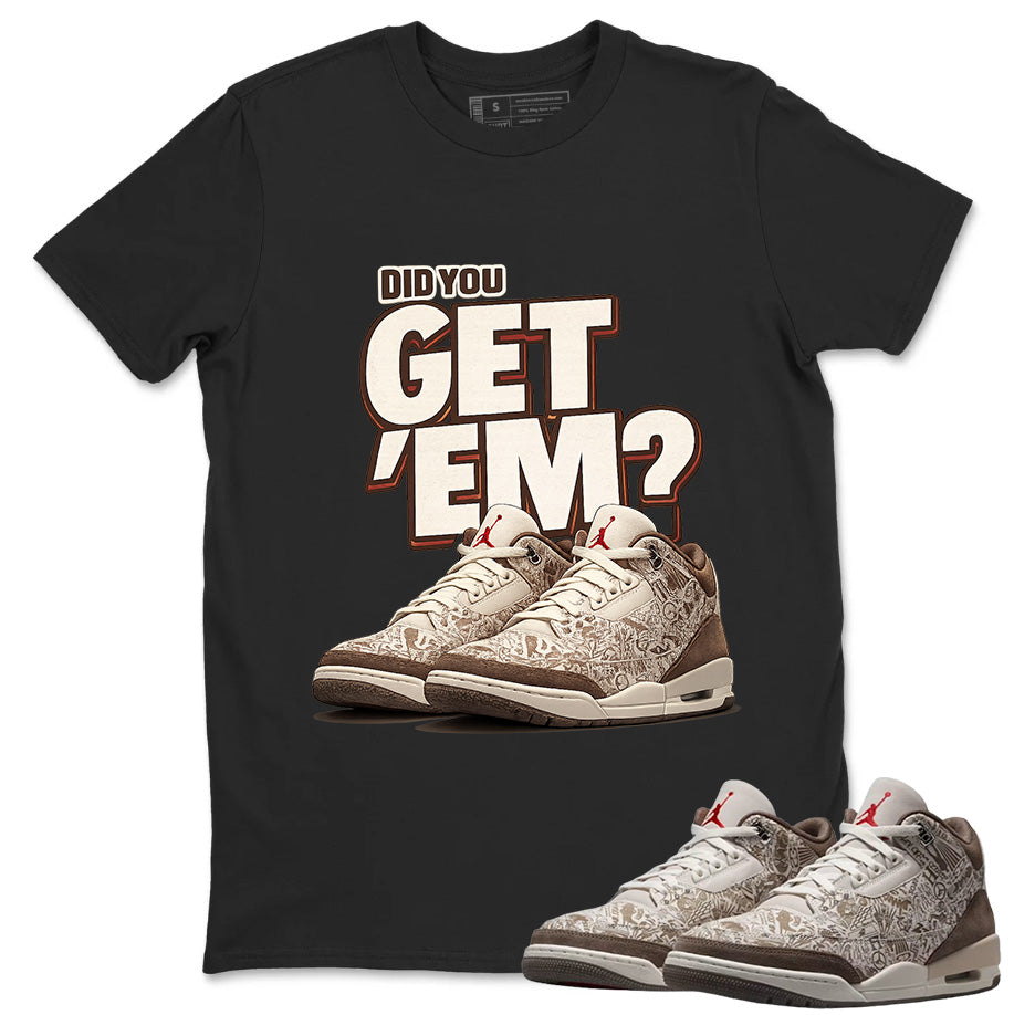 Did You Get Em Shirt To Match Air Jordan 3 Retro Laser Palomino Unisex Cotton Graphic Tee