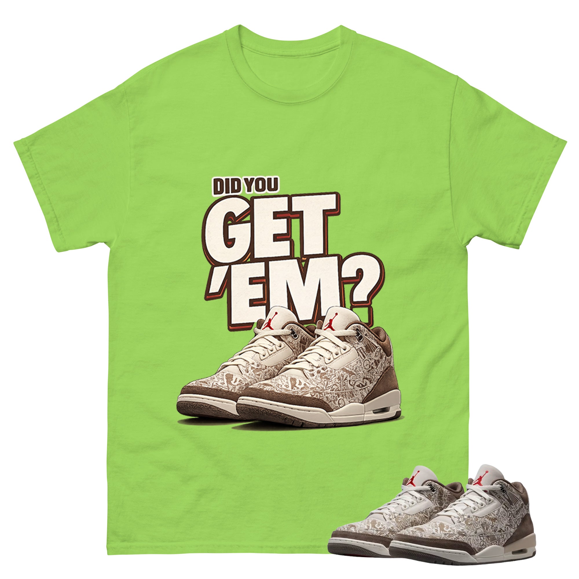 Did You Get Em Shirt To Match Air Jordan 3 Retro Laser Palomino Unisex Cotton Graphic Tee