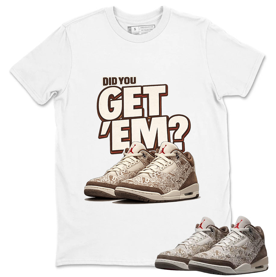 Did You Get Em Shirt To Match Air Jordan 3 Retro Laser Palomino Unisex Cotton Graphic Tee