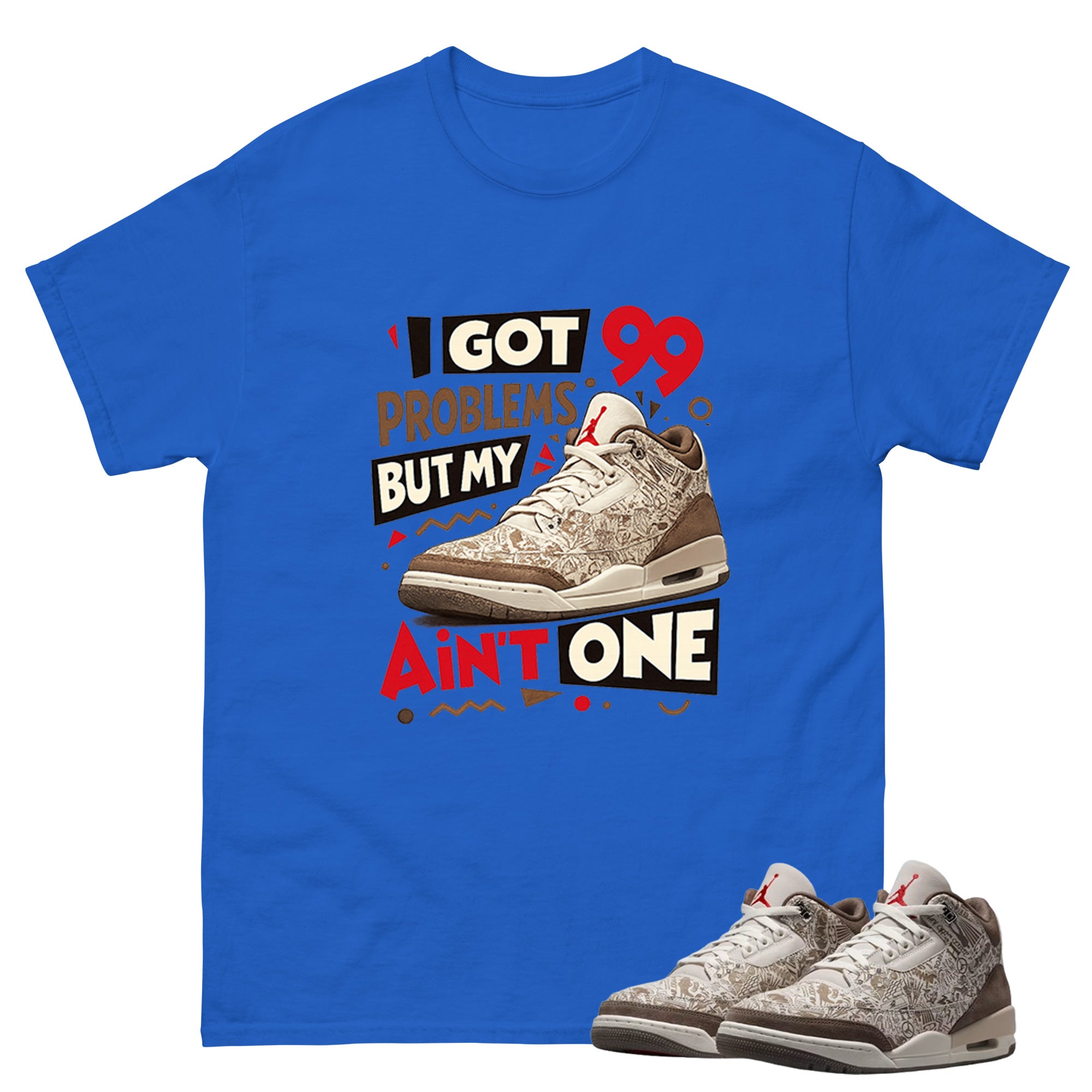 I Got 99 Problems Shirt To Match Air Jordan 3 Retro Laser Palomino Unisex Cotton Graphic Tee
