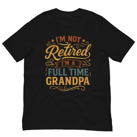I'm Not Retired, I'm A Full Time Grandpa Father's Day Shirt