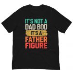 It's Not A Dad Bod It's A Father Figure Father's Day Shirt
