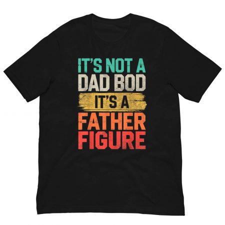It's Not A Dad Bod It's A Father Figure Father's Day Shirt