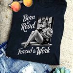 Born To Read Forced To Work - Librarian Reading T-Shirt