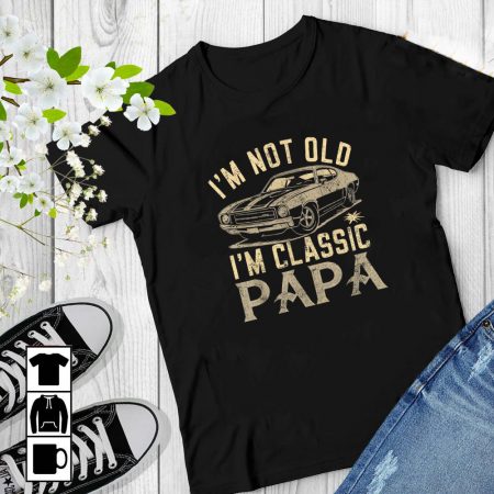 I'm Not Old, I Am Classic Papa Shirt