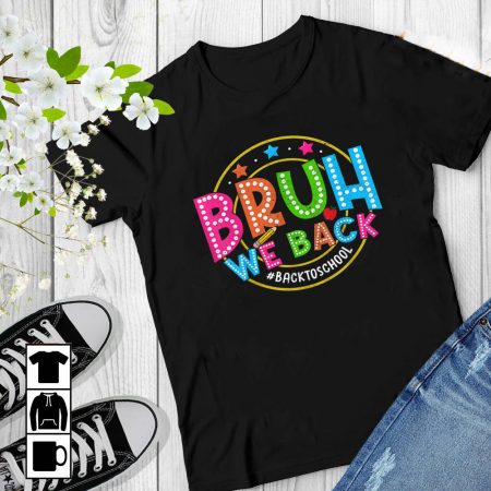 Bruh We Back Back To School Teachers Shirt